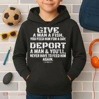 Give A Man A Fish You Feed Him For A Day Deport A Man & YouLl Never Have To Fee Kids Hoodie thumb 2