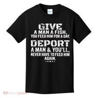 Give A Man A Fish You Feed Him For A Day Deport A Man & YouLl Never Have To Fee Kids T-Shirt thumb 0