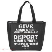 Give A Man A Fish You Feed Him For A Day Deport A Man & YouLl Never Have To Fee Tote Bag thumb 0