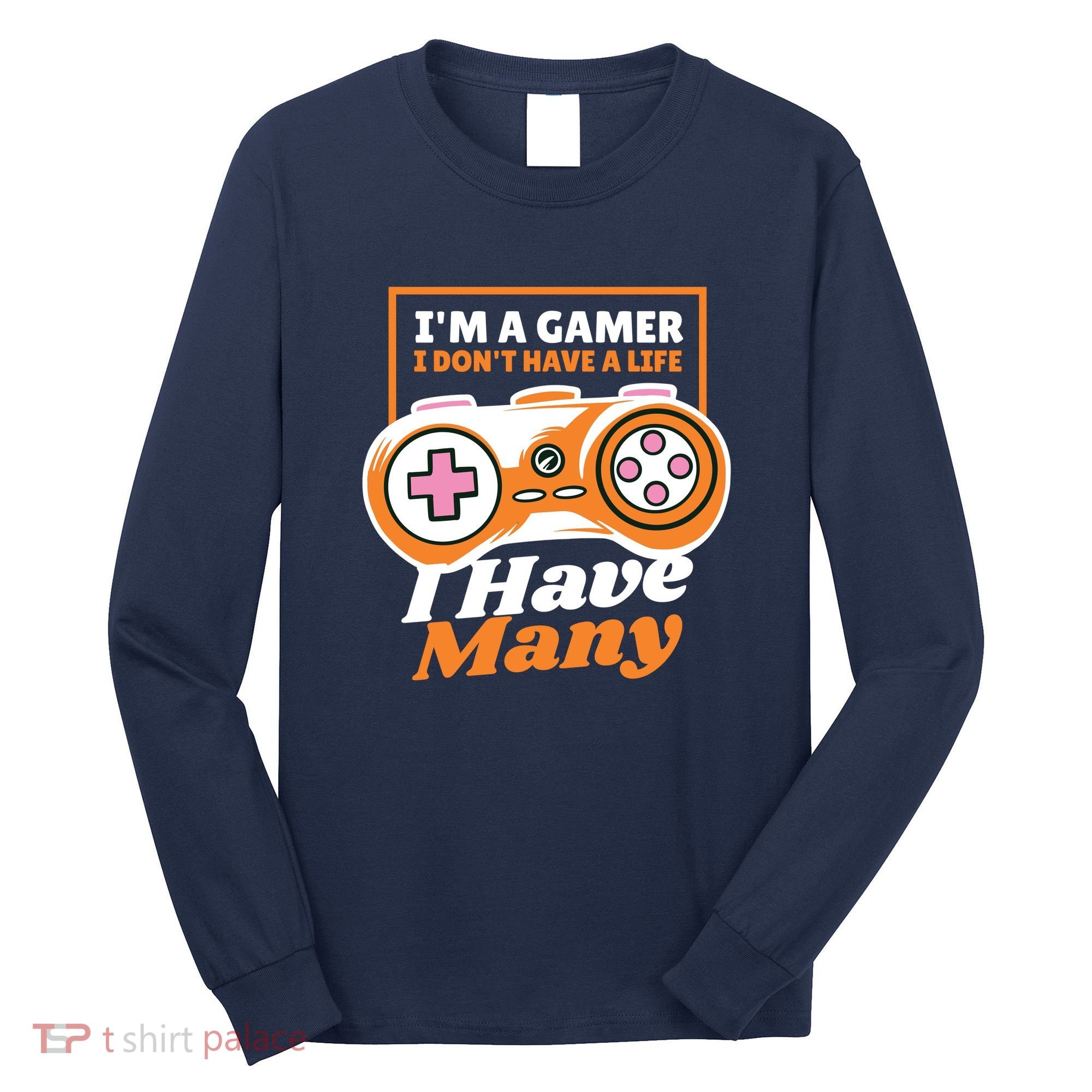 Gamer I Don't Have A Life I Have Many Long Sleeve Shirt