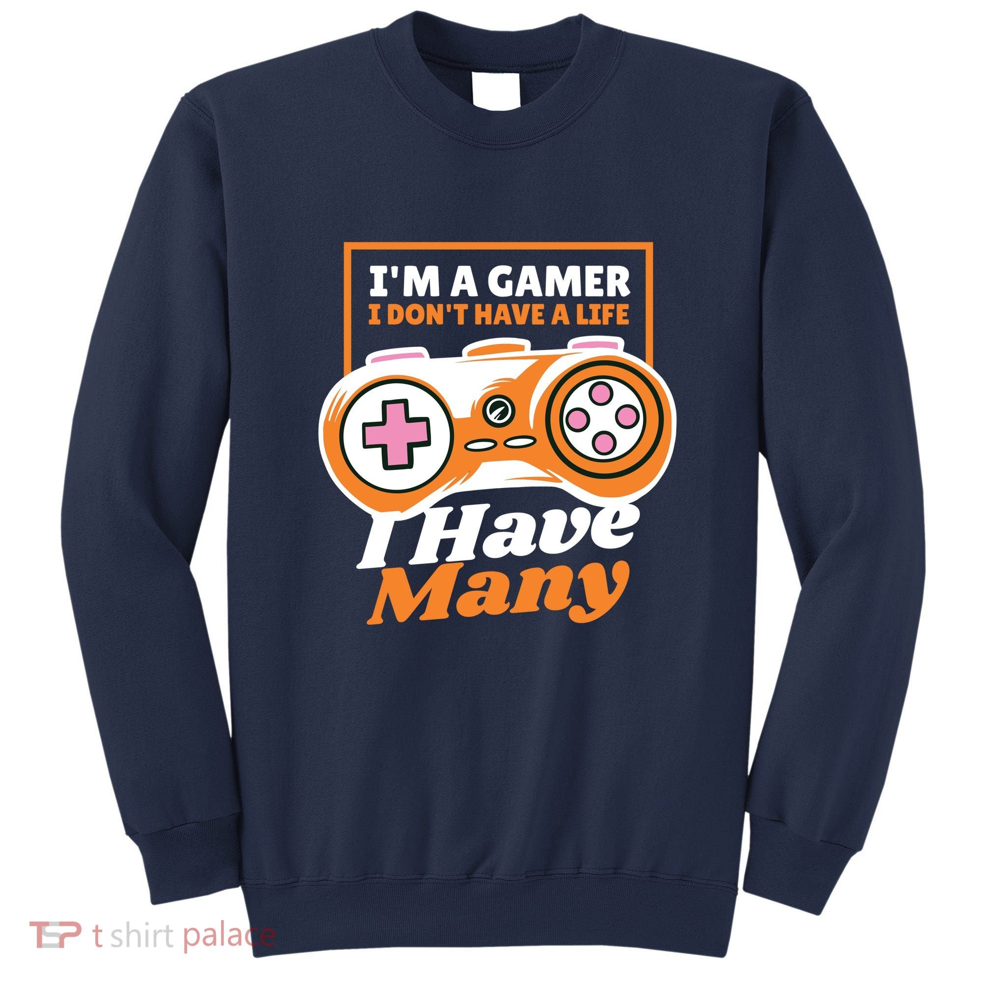 Gamer I Don't Have A Life I Have Many Sweatshirt