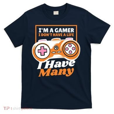 Gamer I Don't Have A Life I Have Many T-Shirt