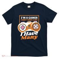 Gamer I Don't Have A Life I Have Many T-Shirt thumb 0