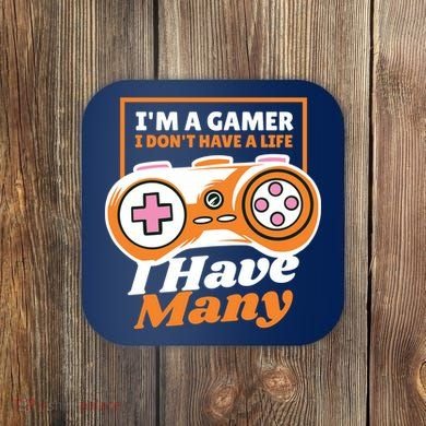 Gamer I Don't Have A Life I Have Many Coaster