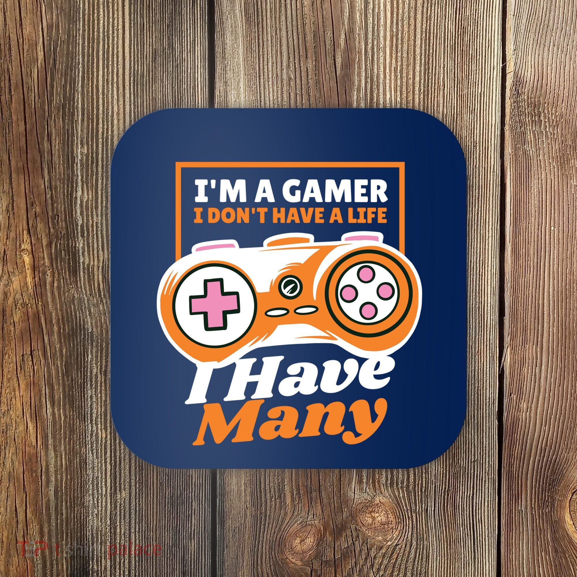 Gamer I Don't Have A Life I Have Many Coaster