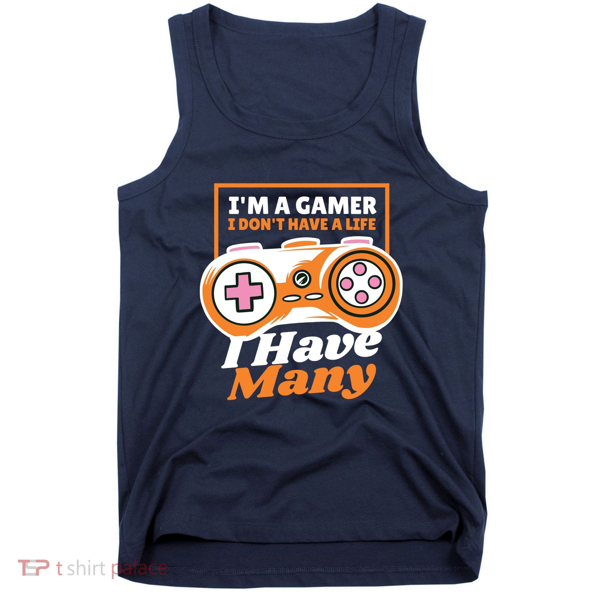 Gamer I Don't Have A Life I Have Many Tank Top