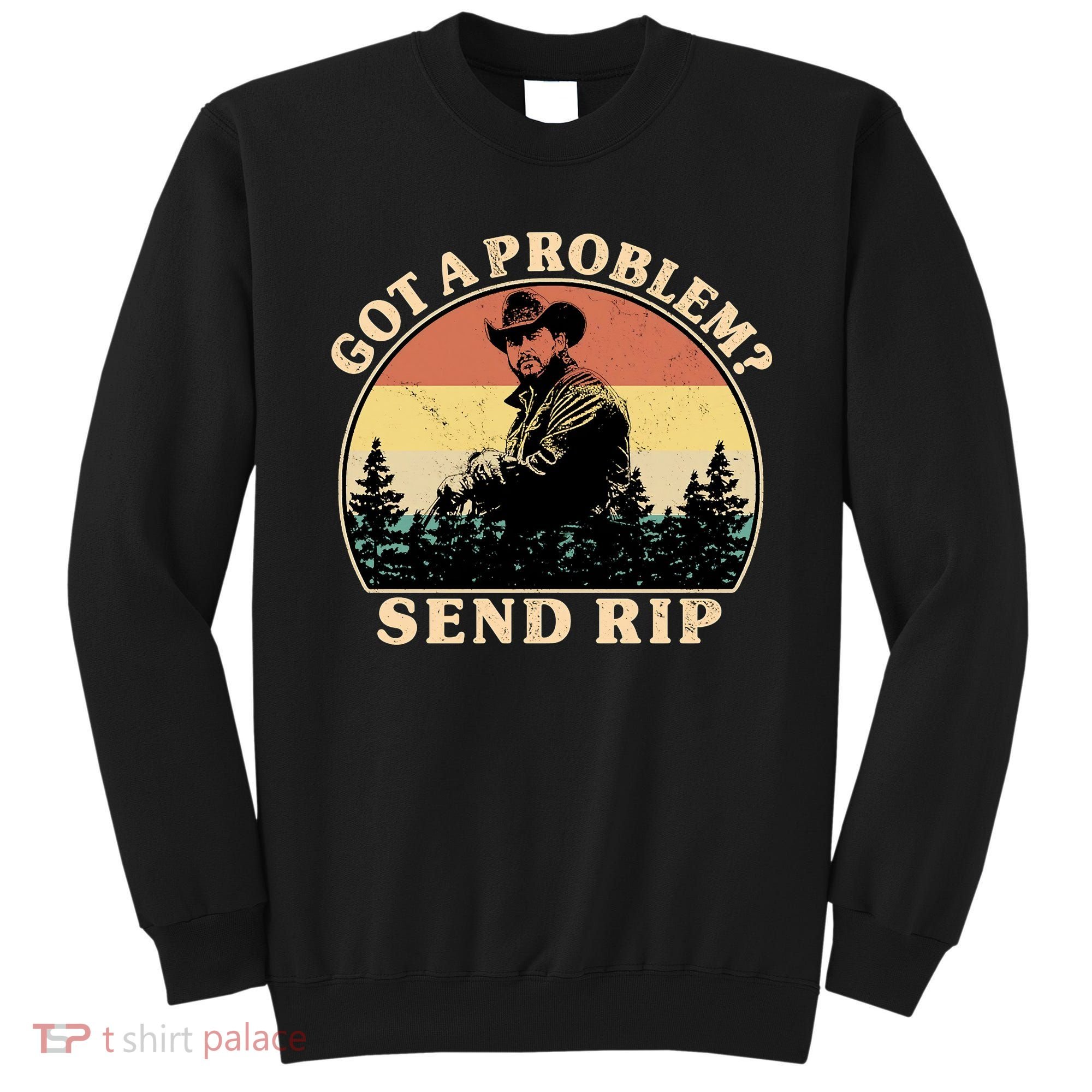 Got A Problem Send Rip Sweatshirt