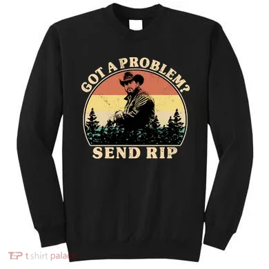 Got A Problem Send Rip Sweatshirt