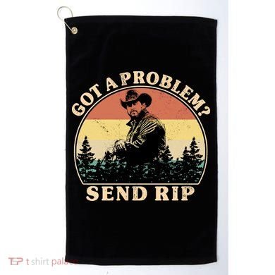 Got A Problem Send Rip Golf Towel