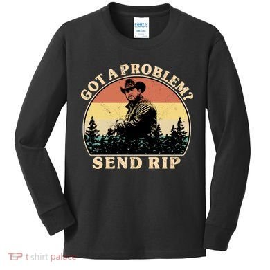 Got A Problem Send Rip Kids Long Sleeve Shirt