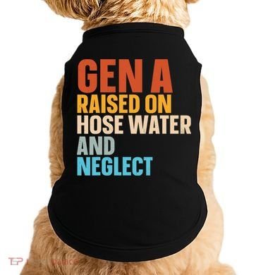 Gen A Raised On Hose Water And Neglect Doggie Tank