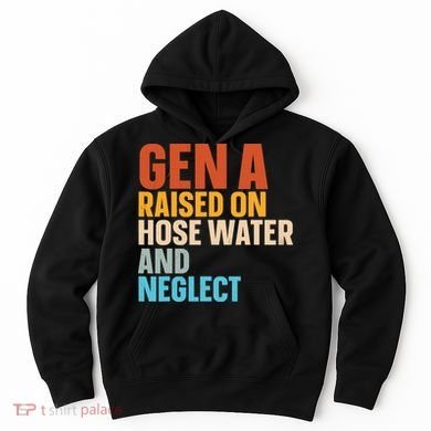 Gen A Raised On Hose Water And Neglect Hoodie