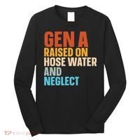 Gen A Raised On Hose Water And Neglect Long Sleeve Shirt thumb 0