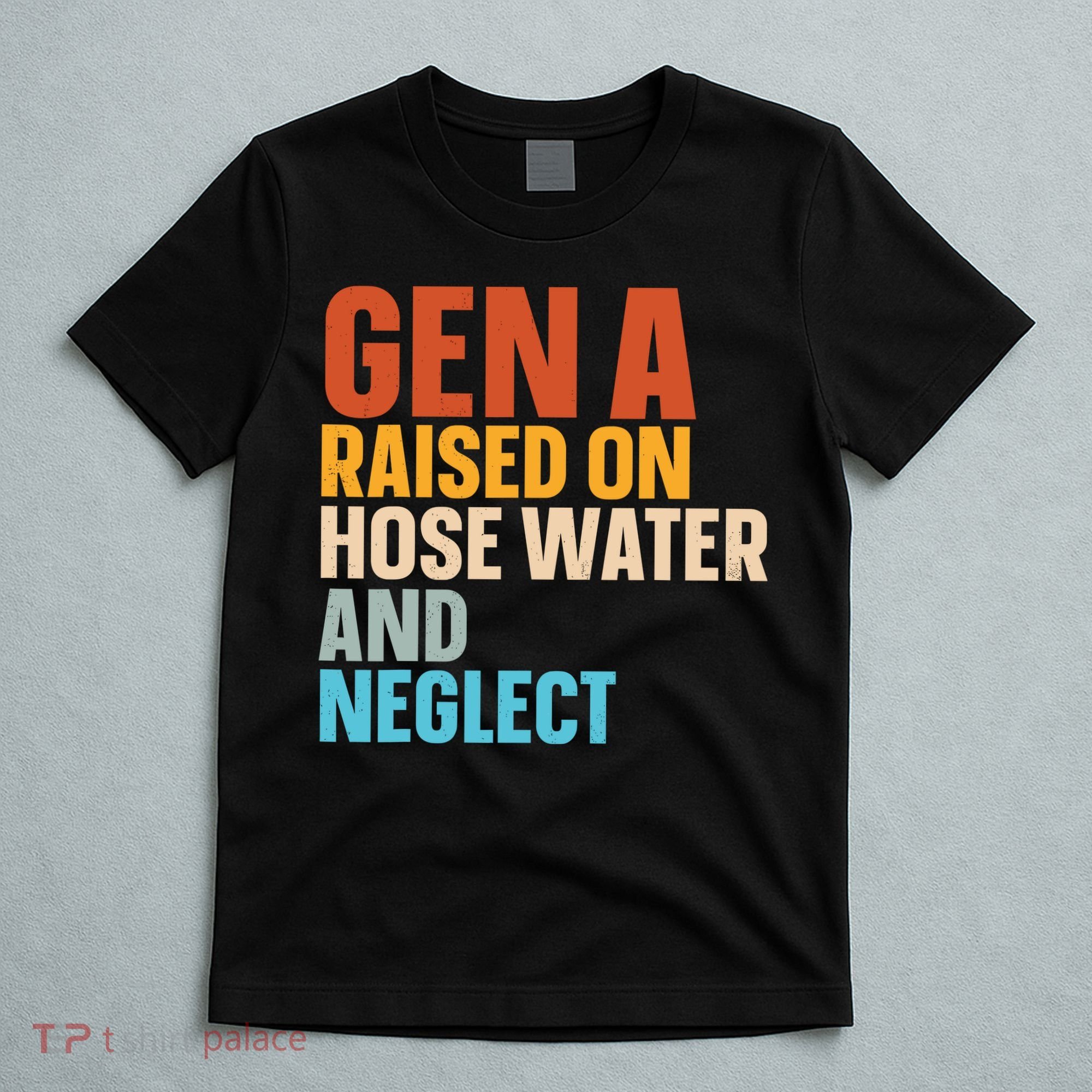 Gen A Raised On Hose Water And Neglect T-Shirt