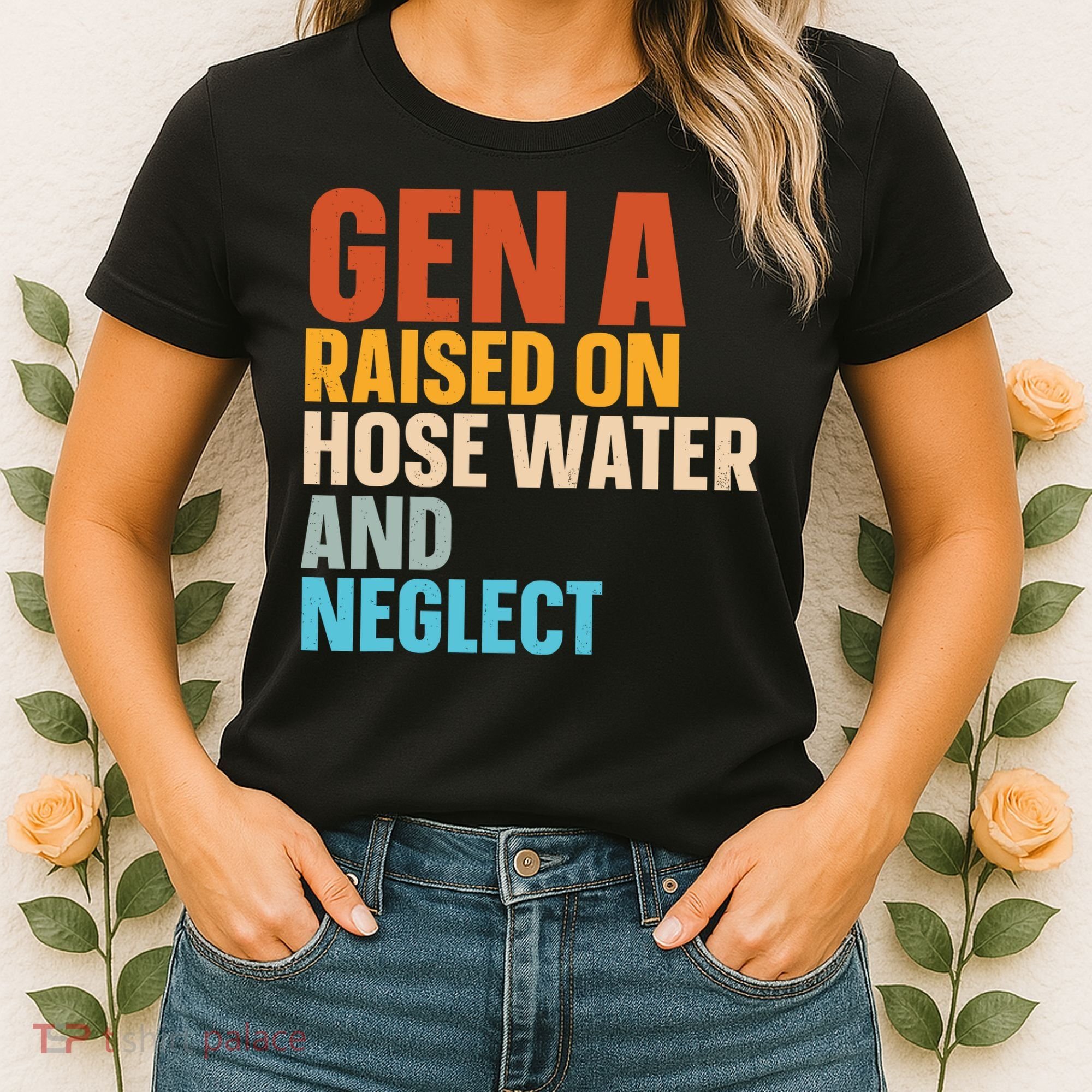 Gen A Raised On Hose Water And Neglect Women's T-Shirt