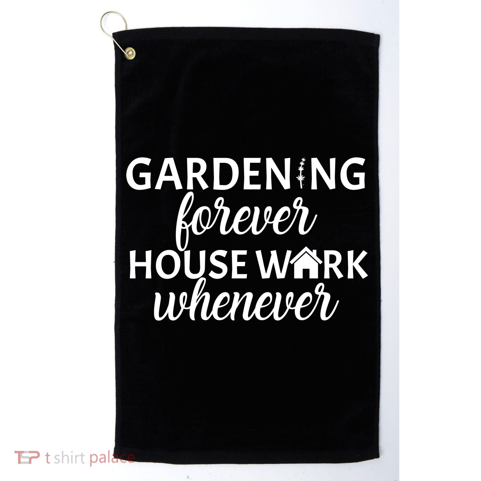 Gardening Forever House Work Whenever Golf Towel