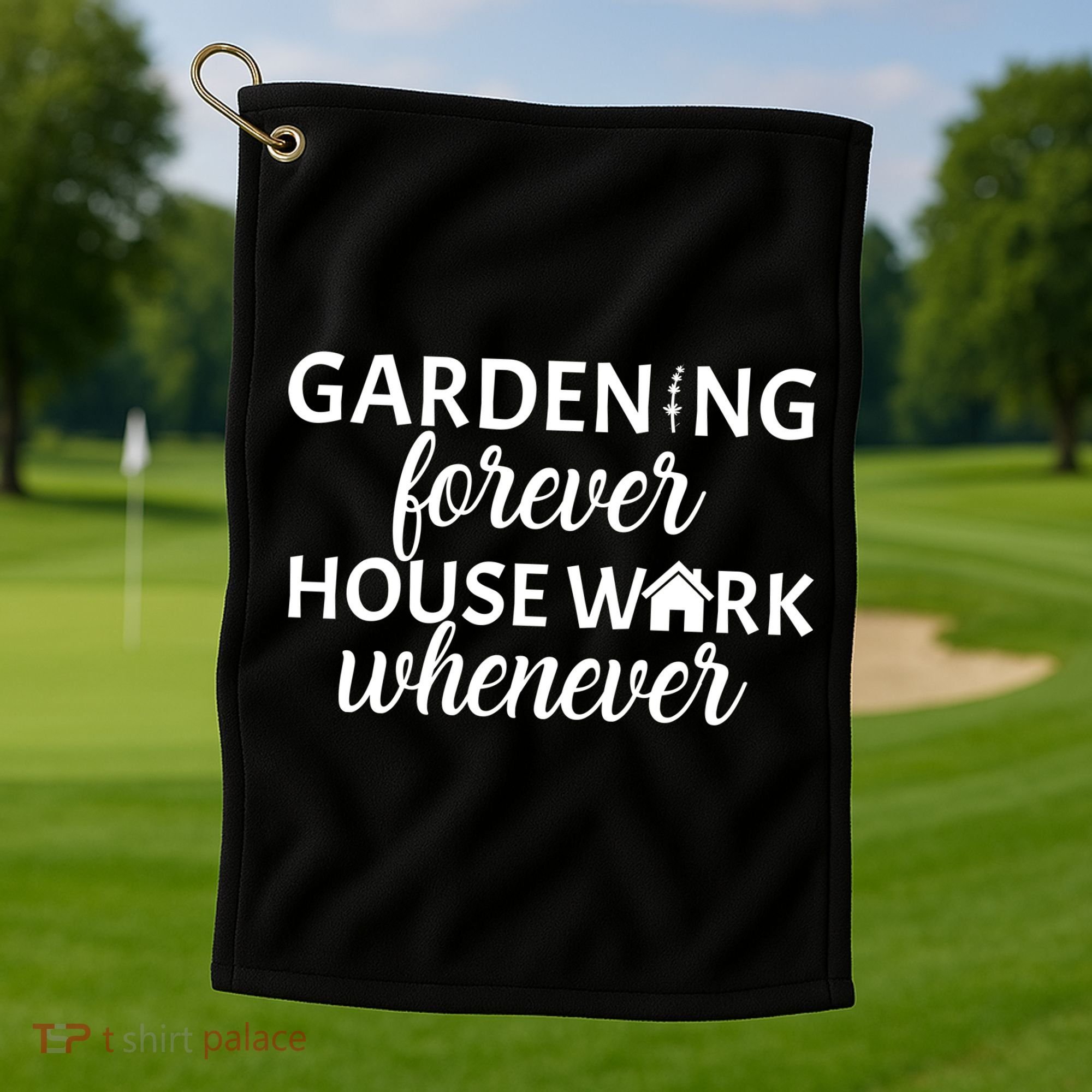 Gardening Forever House Work Whenever Golf Towel