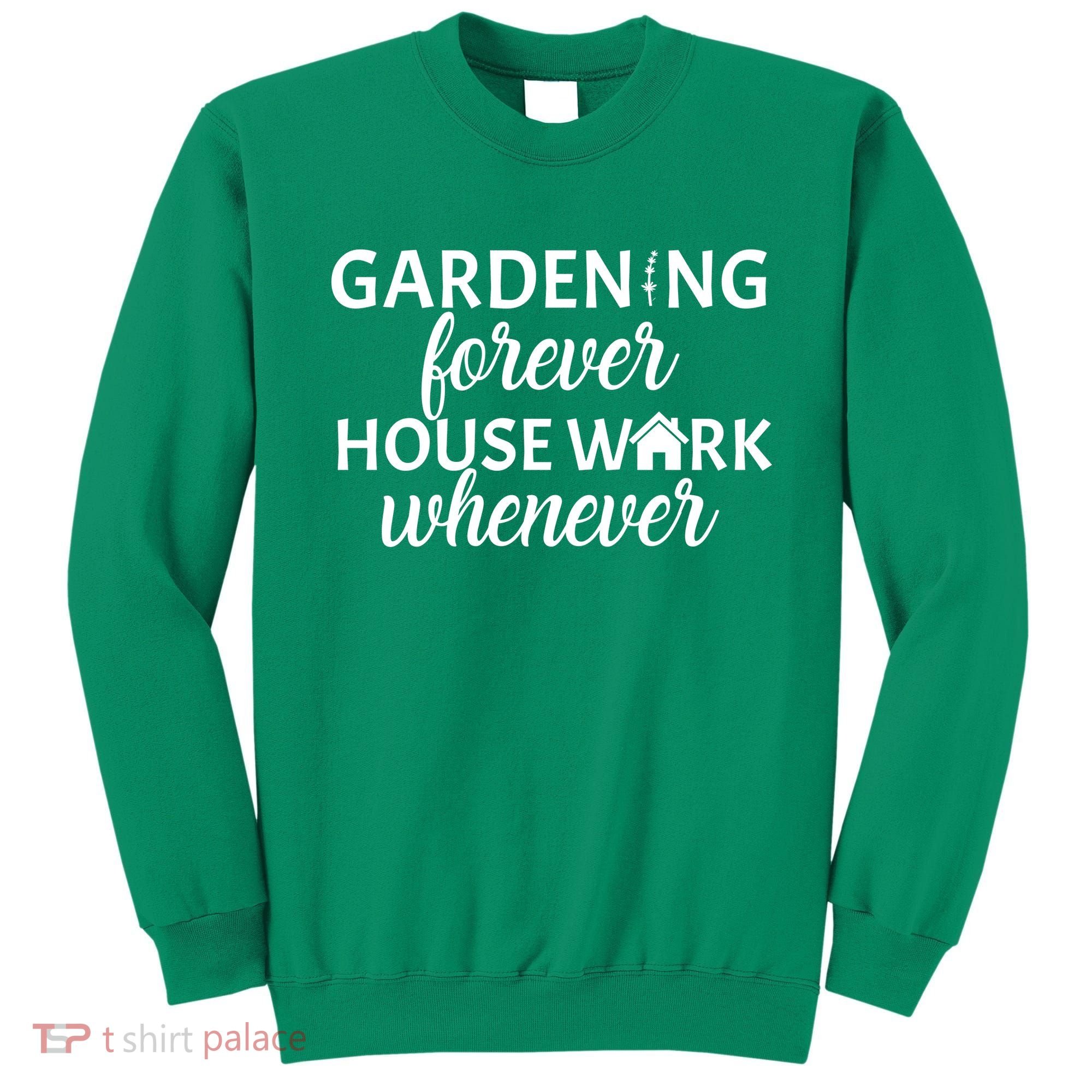 Gardening Forever House Work Whenever Sweatshirt