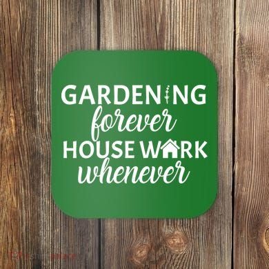 Gardening Forever House Work Whenever Coaster