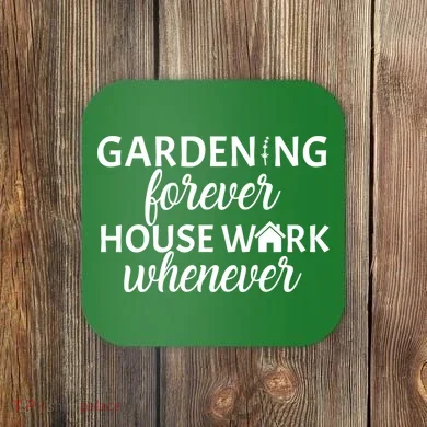 Gardening Forever House Work Whenever Coaster