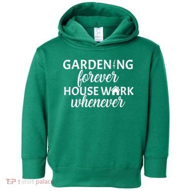 Gardening Forever House Work Whenever Toddler Hoodie