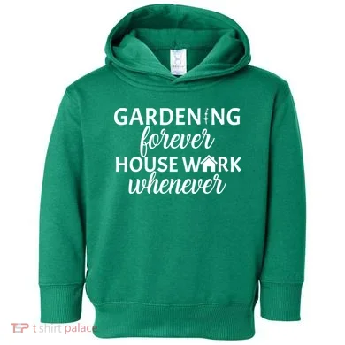 Gardening Forever House Work Whenever Toddler Hoodie