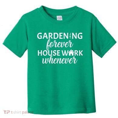 Gardening Forever House Work Whenever Toddler T-Shirt