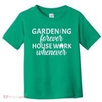 Gardening Forever House Work Whenever Toddler T-Shirt thumb 0