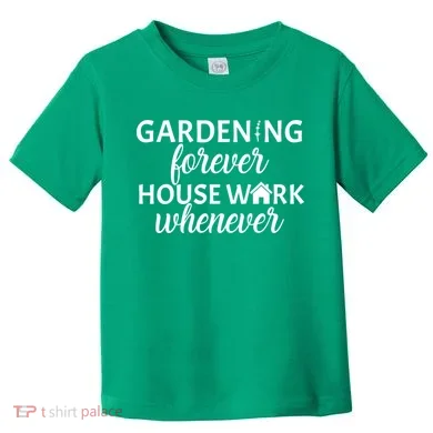 Gardening Forever House Work Whenever Toddler T-Shirt
