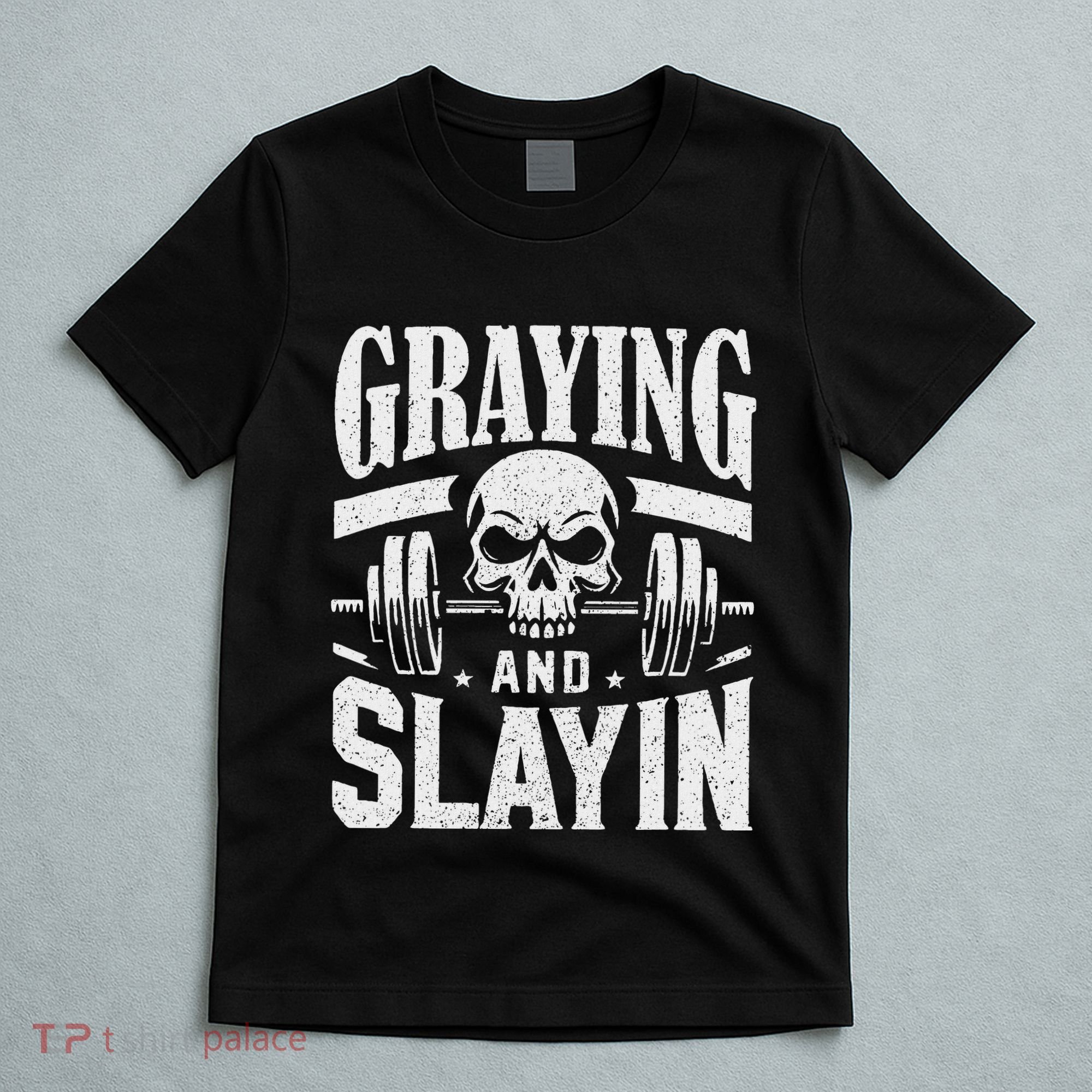 Greyin And Slayin Graying And Slaying Workout Gym T-Shirt