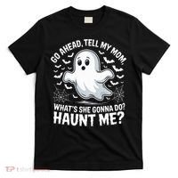 Go Ahead Tell My Mom Haunt Me Funny Ghost Mothers Day Spooky  T-Shirt thumb 0