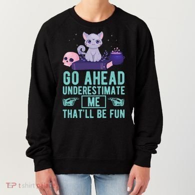 Go Ahead Underestimate Me That'll Be Fun Witch Cat Lover Meaningful Gift Women's Sweatshirt