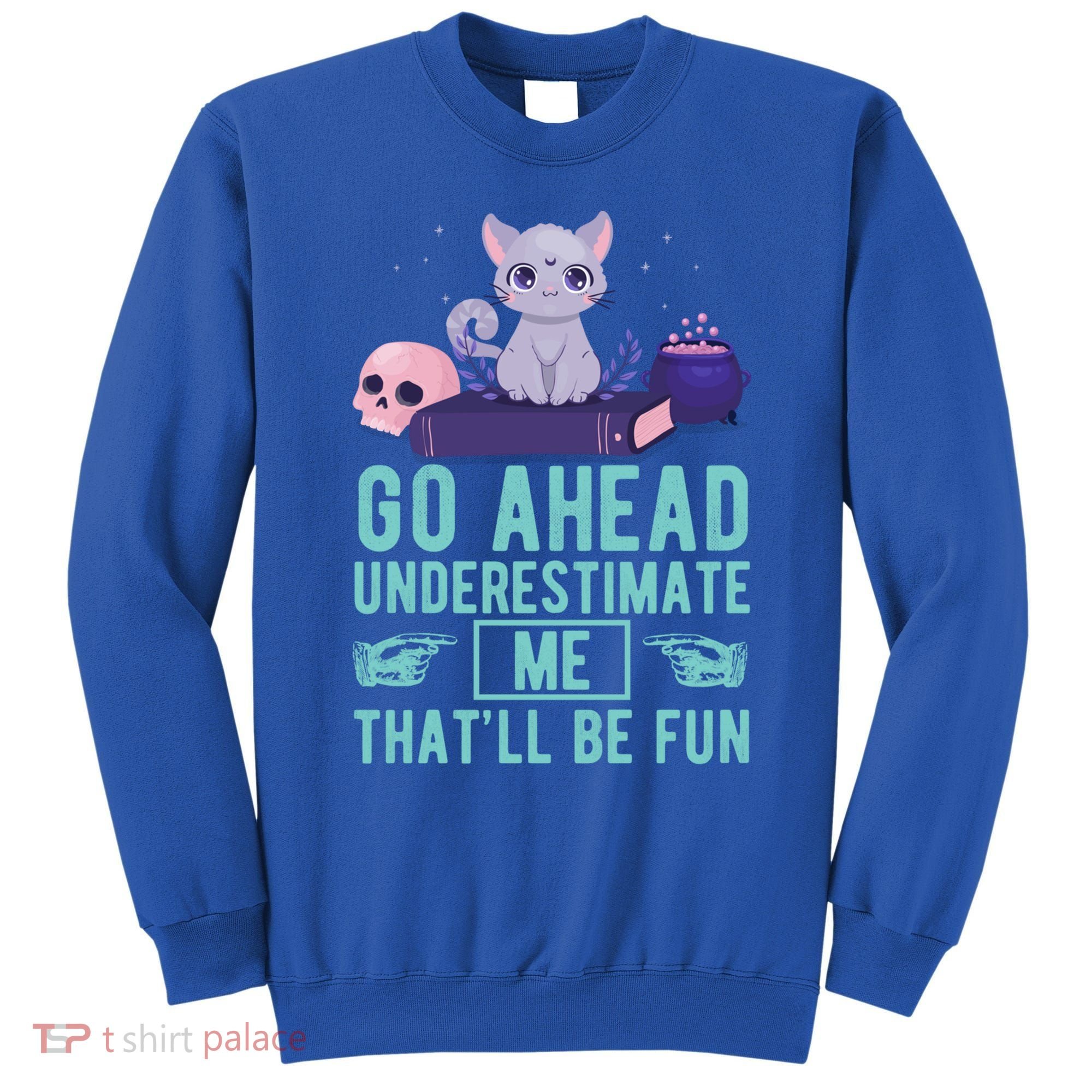 Go Ahead Underestimate Me That'll Be Fun Witch Cat Lover Meaningful Gift Sweatshirt