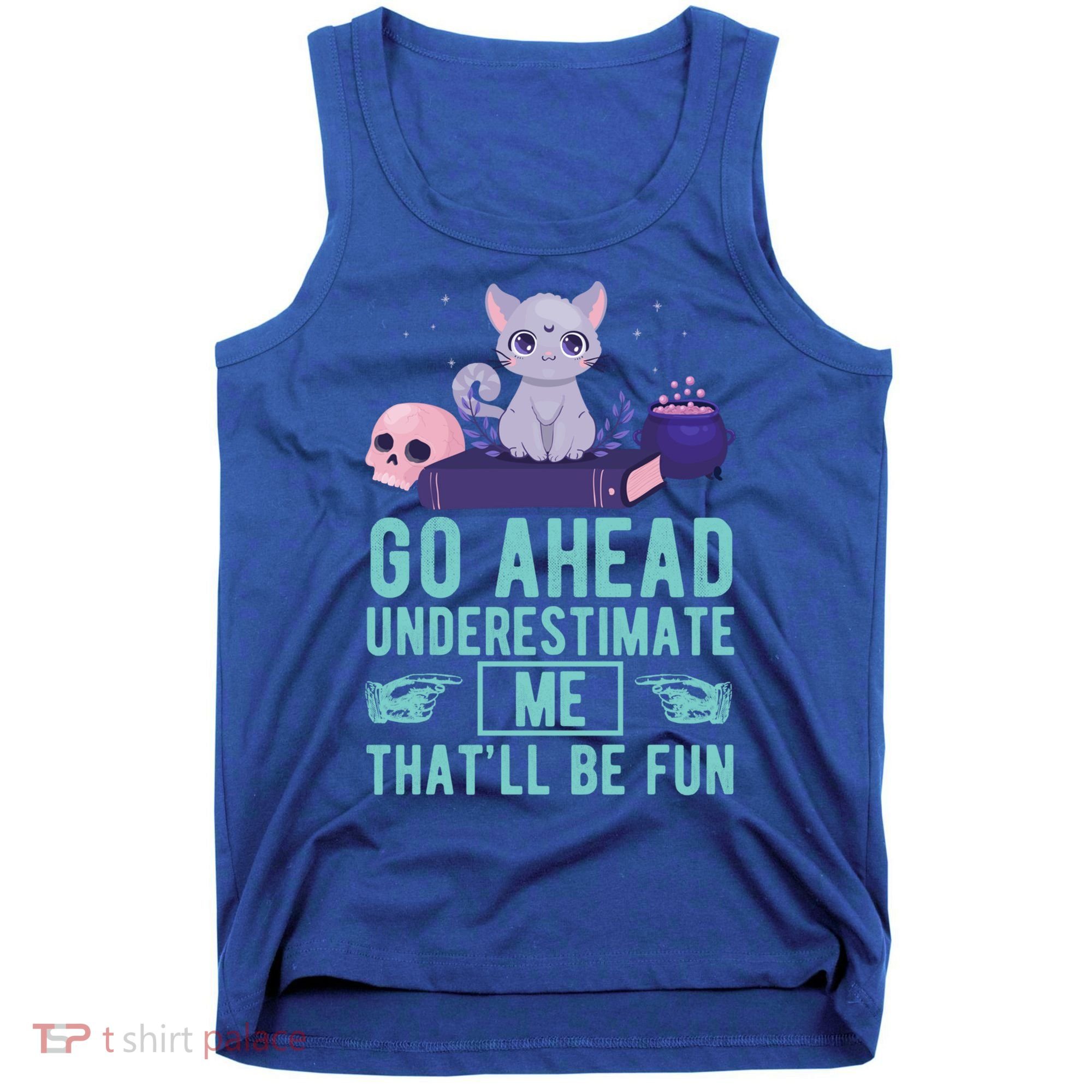 Go Ahead Underestimate Me That'll Be Fun Witch Cat Lover Meaningful Gift Tank Top