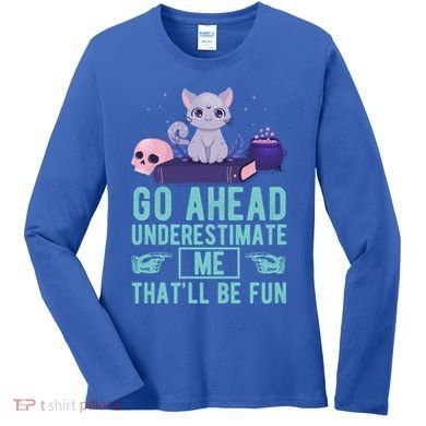 Go Ahead Underestimate Me That'll Be Fun Witch Cat Lover Meaningful Gift Women's Long Sleeve Shirt