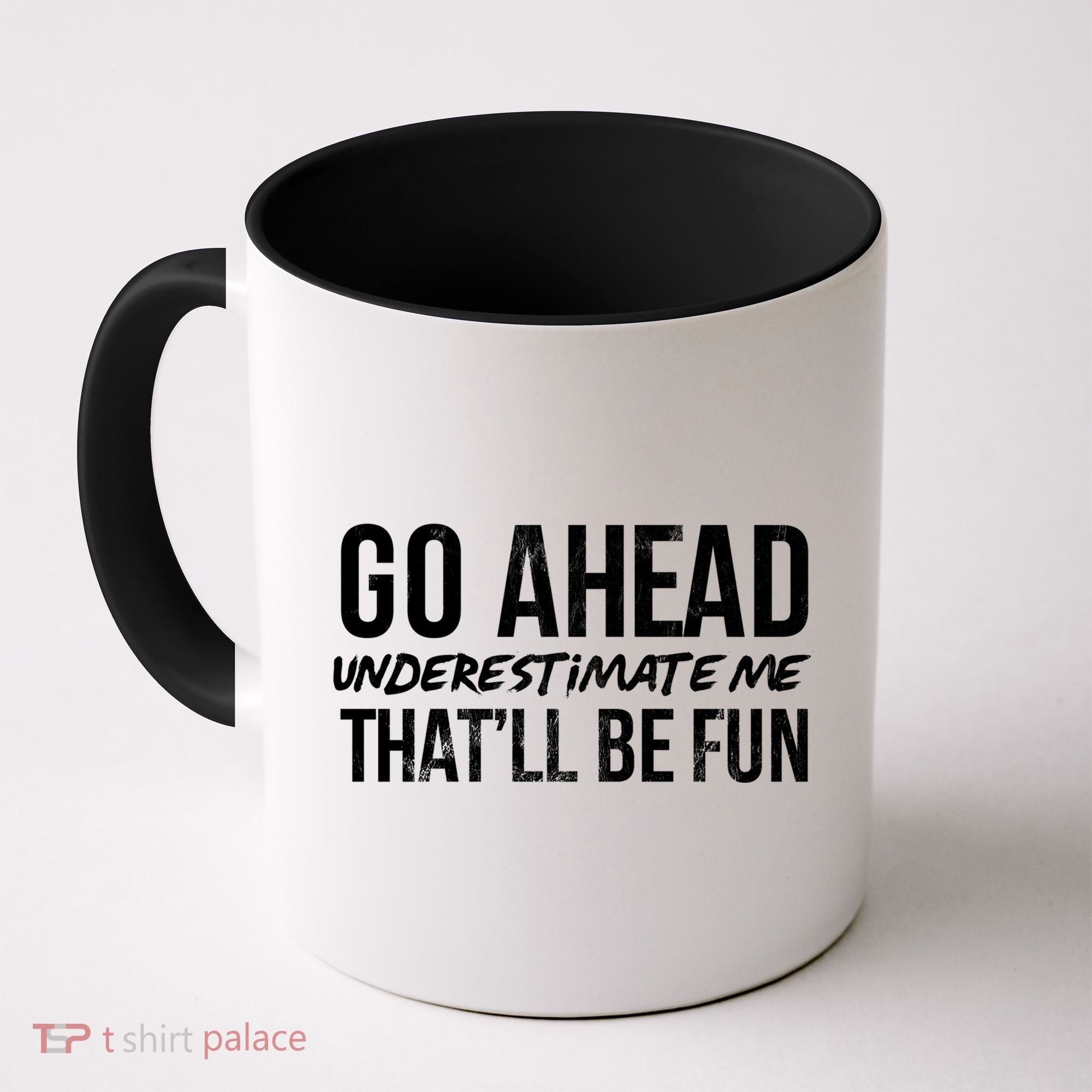 Go Ahead Underestimate Me Thatll Be Fun Funny Gift Coffee Mug