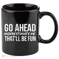 Go Ahead Underestimate Me Thatll Be Fun Funny Gift 11oz C Handle Ceramic Mug thumb 0