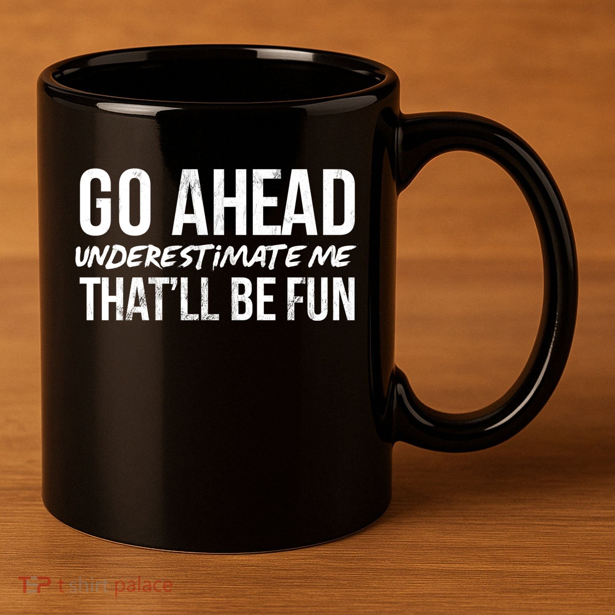Go Ahead Underestimate Me Thatll Be Fun Funny Gift 11oz C Handle Ceramic Mug