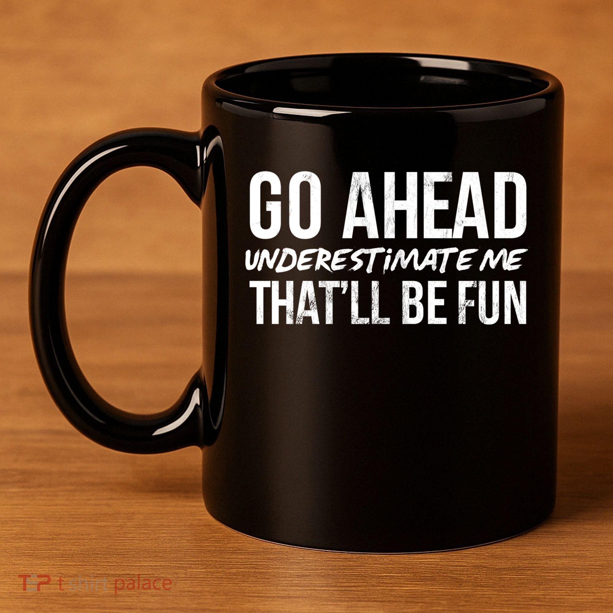 Go Ahead Underestimate Me Thatll Be Fun Funny Gift 11oz C Handle Ceramic Mug