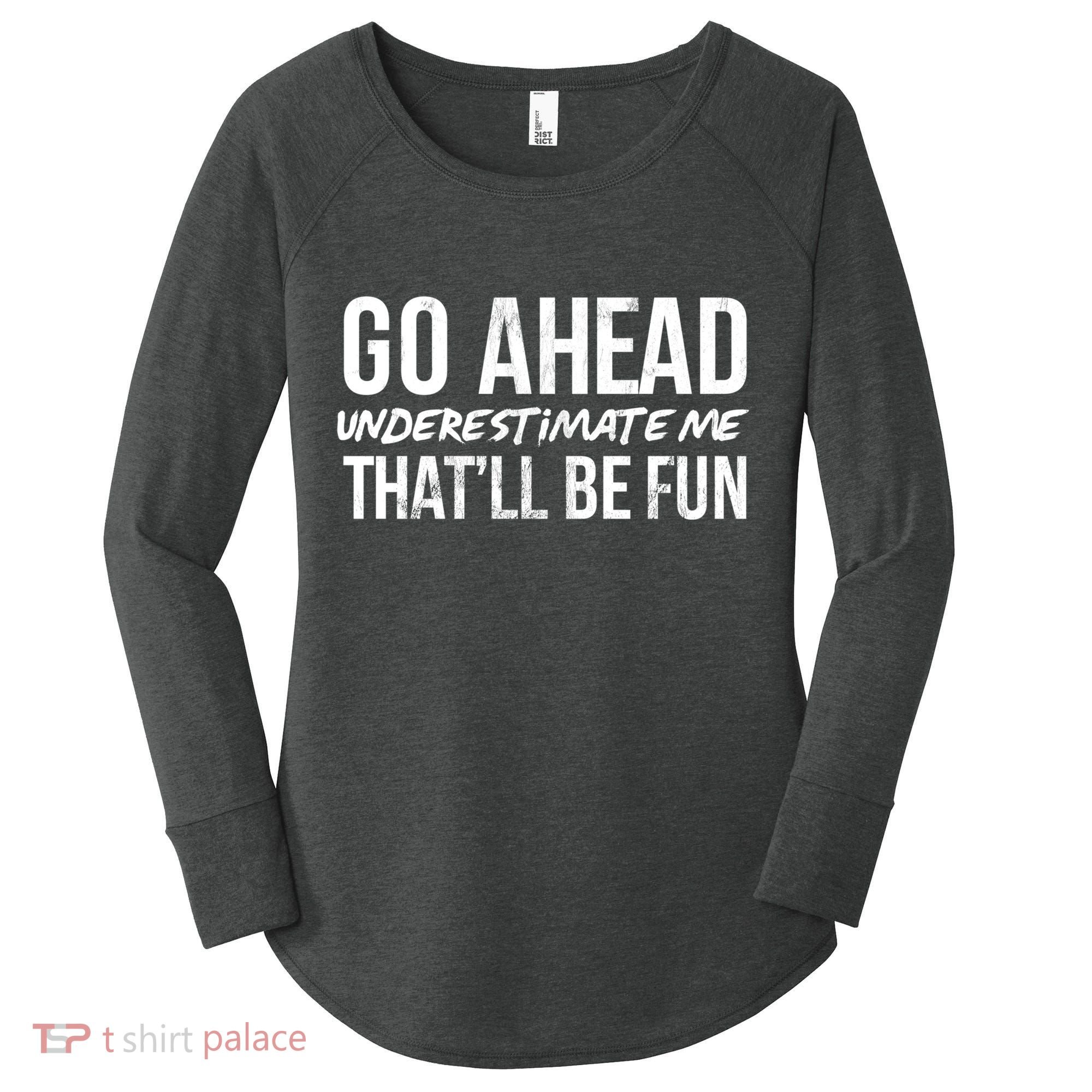 Go Ahead Underestimate Me Thatll Be Fun Funny Gift Women's Perfect Tri Tunic Long Sleeve Shirt