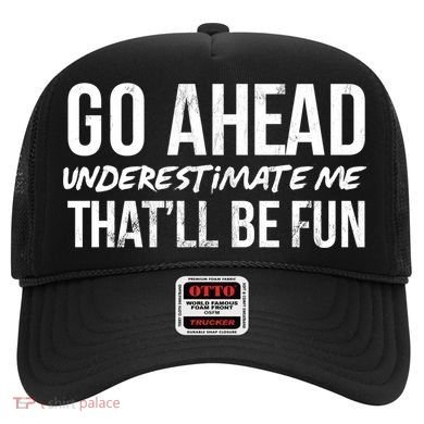 Go Ahead Underestimate Me Thatll Be Fun Funny Gift Hat