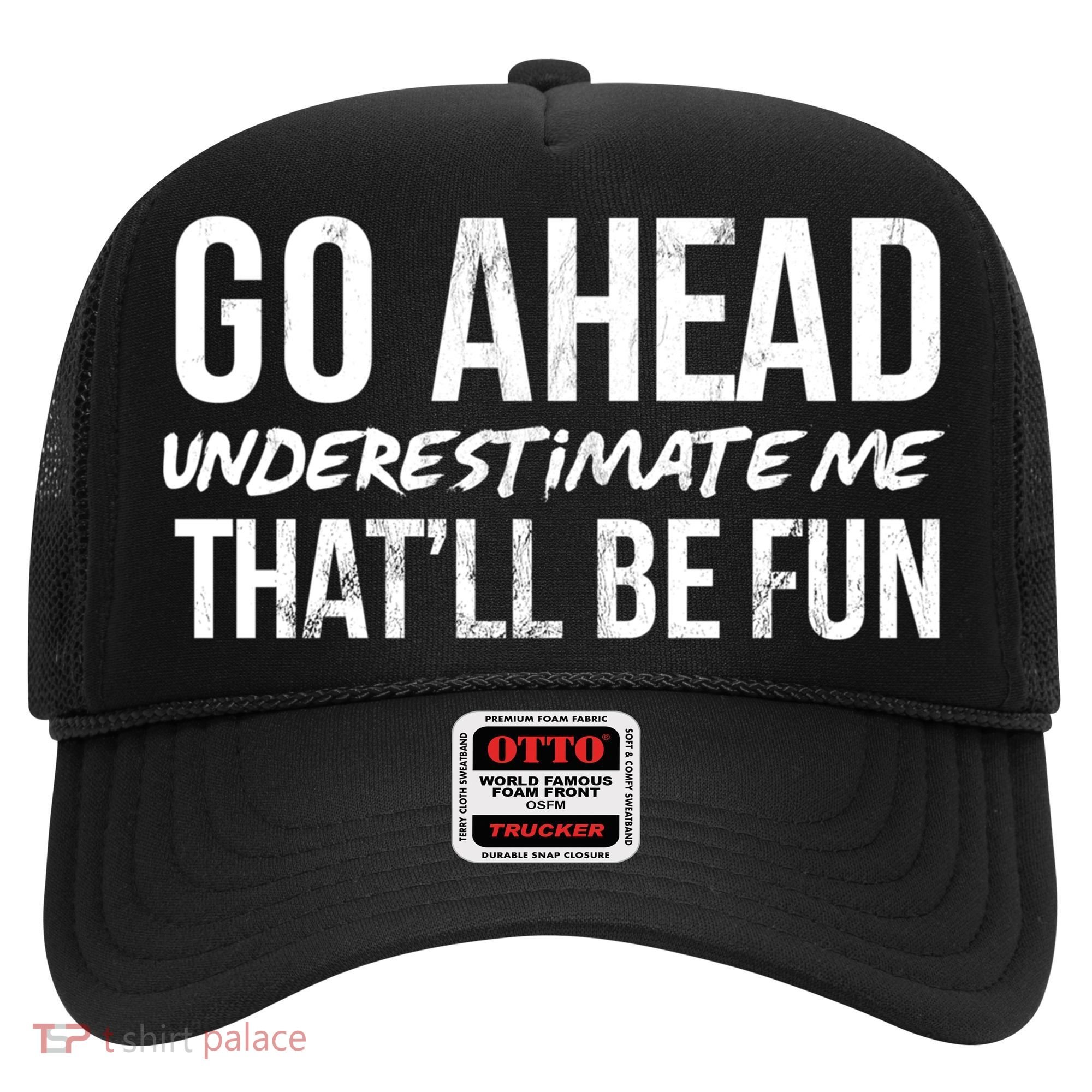 Go Ahead Underestimate Me Thatll Be Fun Funny Gift Hat
