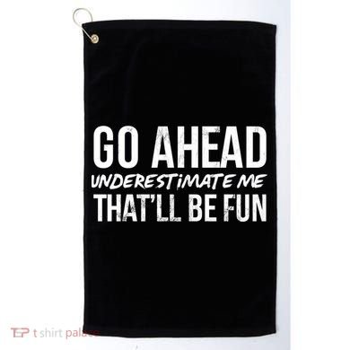 Go Ahead Underestimate Me Thatll Be Fun Funny Gift Golf Towel