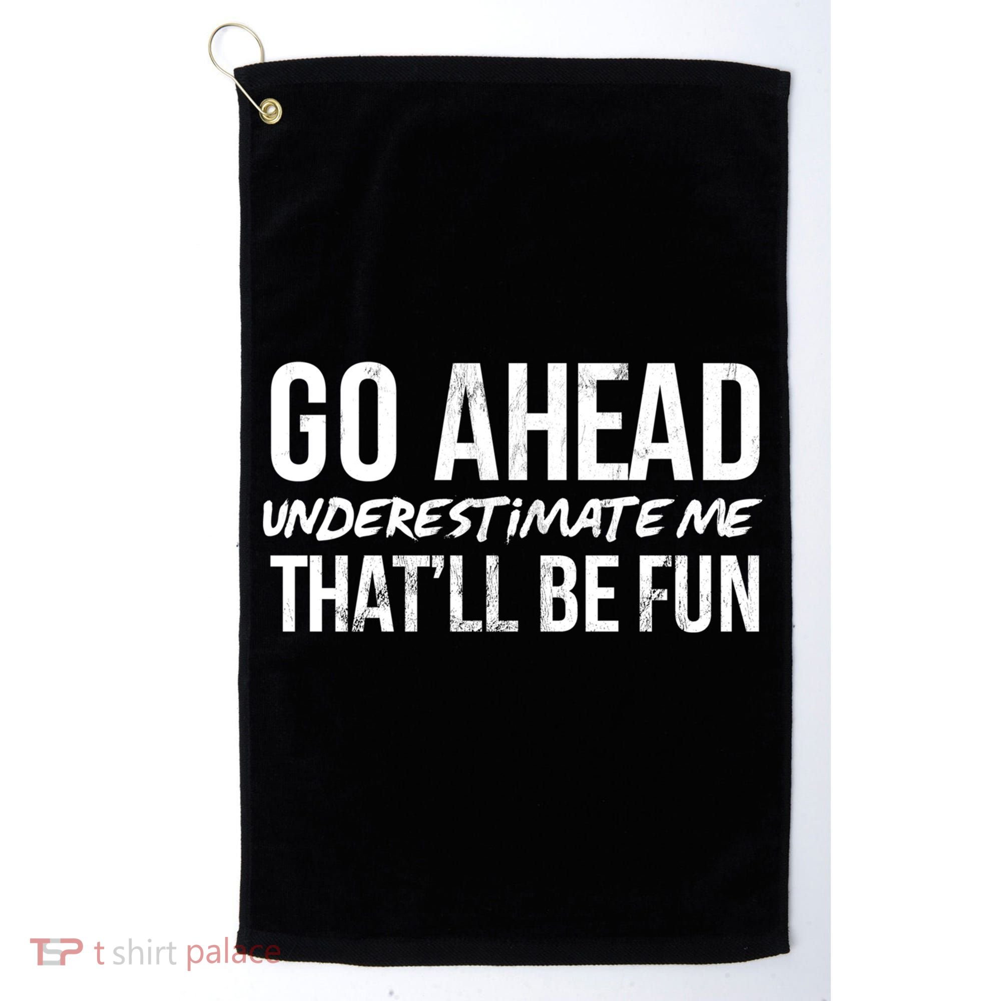 Go Ahead Underestimate Me Thatll Be Fun Funny Gift Golf Towel