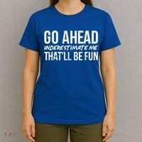 Go Ahead Underestimate Me Thatll Be Fun Funny Gift T-Shirt thumb 4
