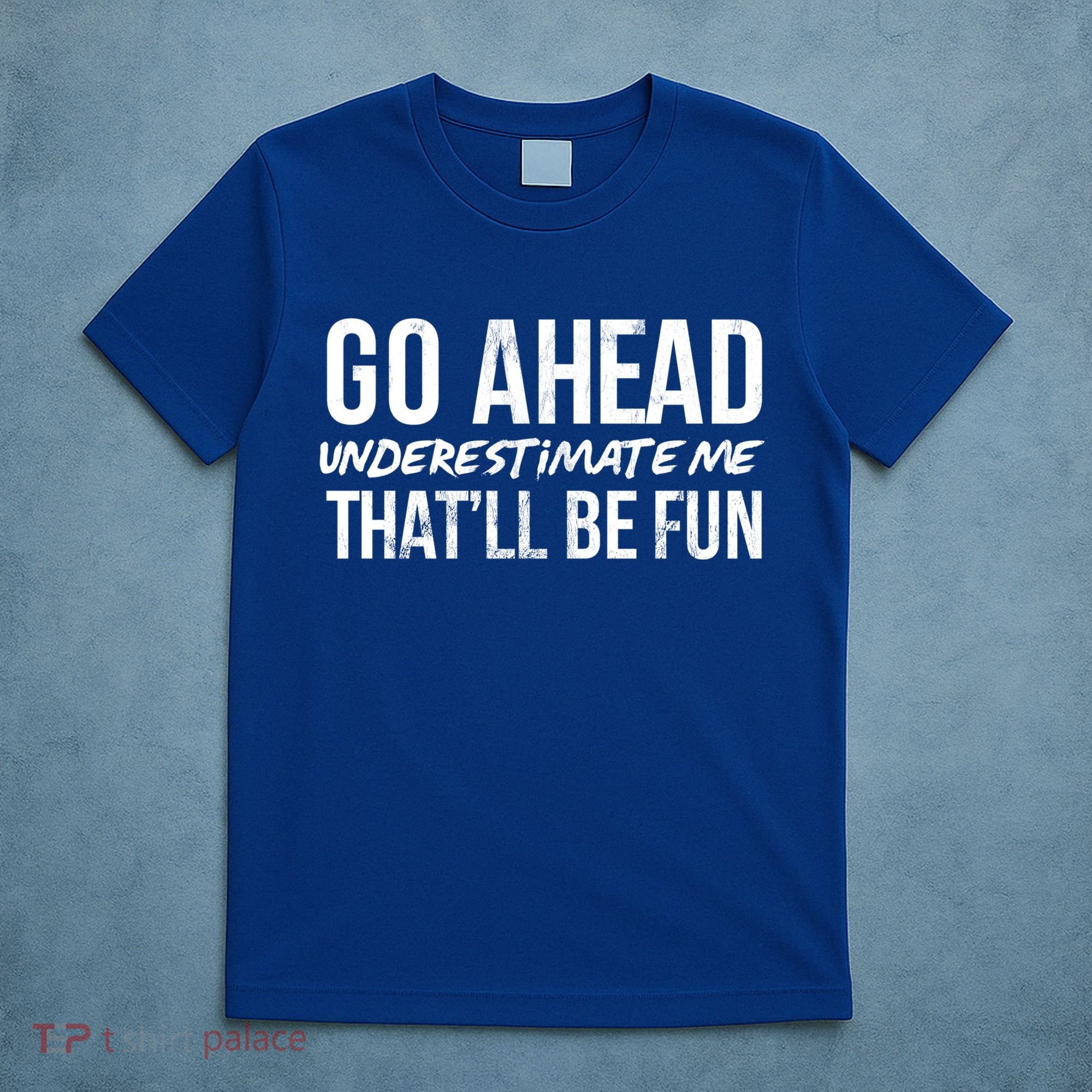 Go Ahead Underestimate Me Thatll Be Fun Funny Gift T-Shirt