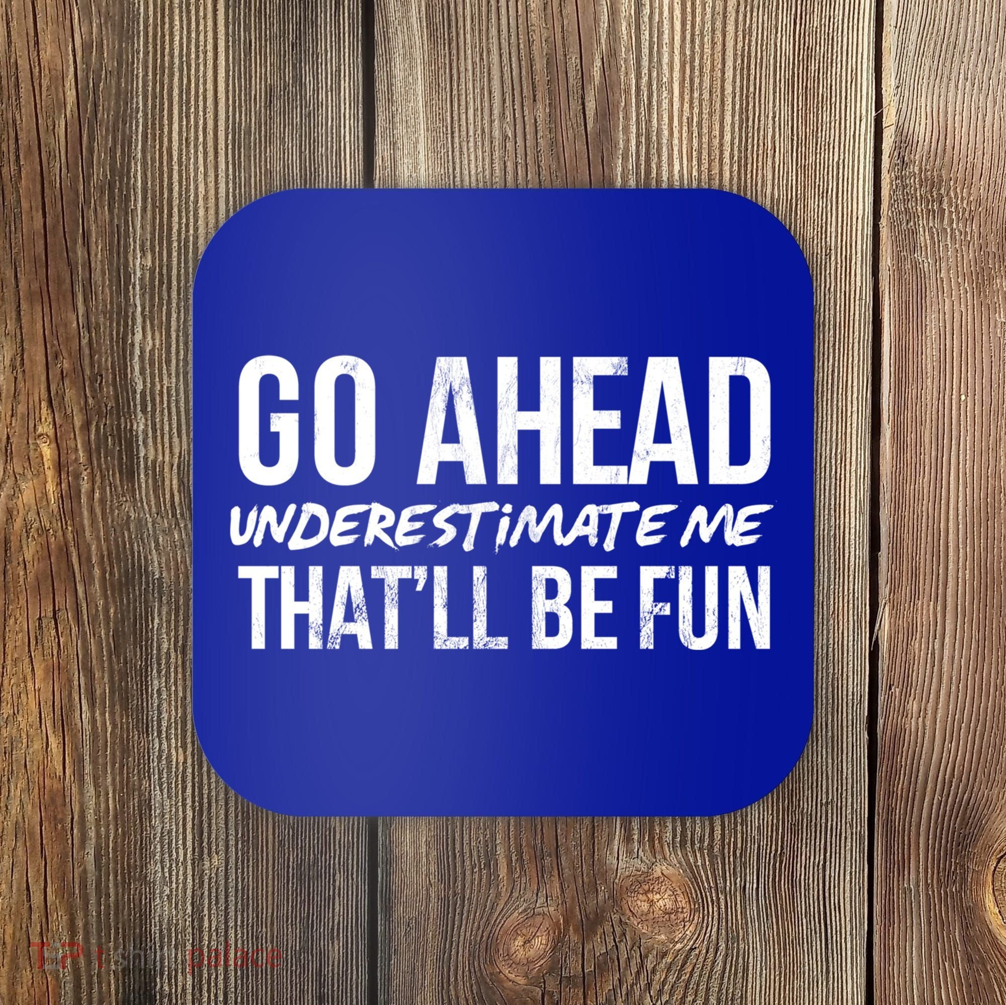 Go Ahead Underestimate Me Thatll Be Fun Funny Gift Coaster
