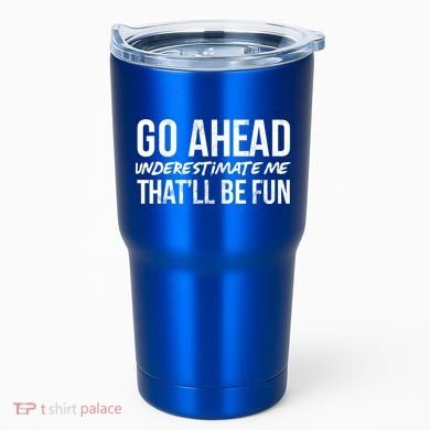 Go Ahead Underestimate Me Thatll Be Fun Funny Gift Tumbler