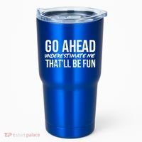 Go Ahead Underestimate Me Thatll Be Fun Funny Gift Tumbler thumb 0