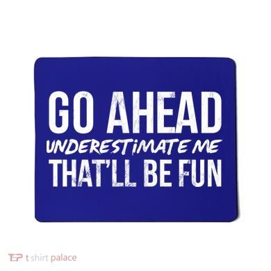 Go Ahead Underestimate Me Thatll Be Fun Funny Gift Mousepad